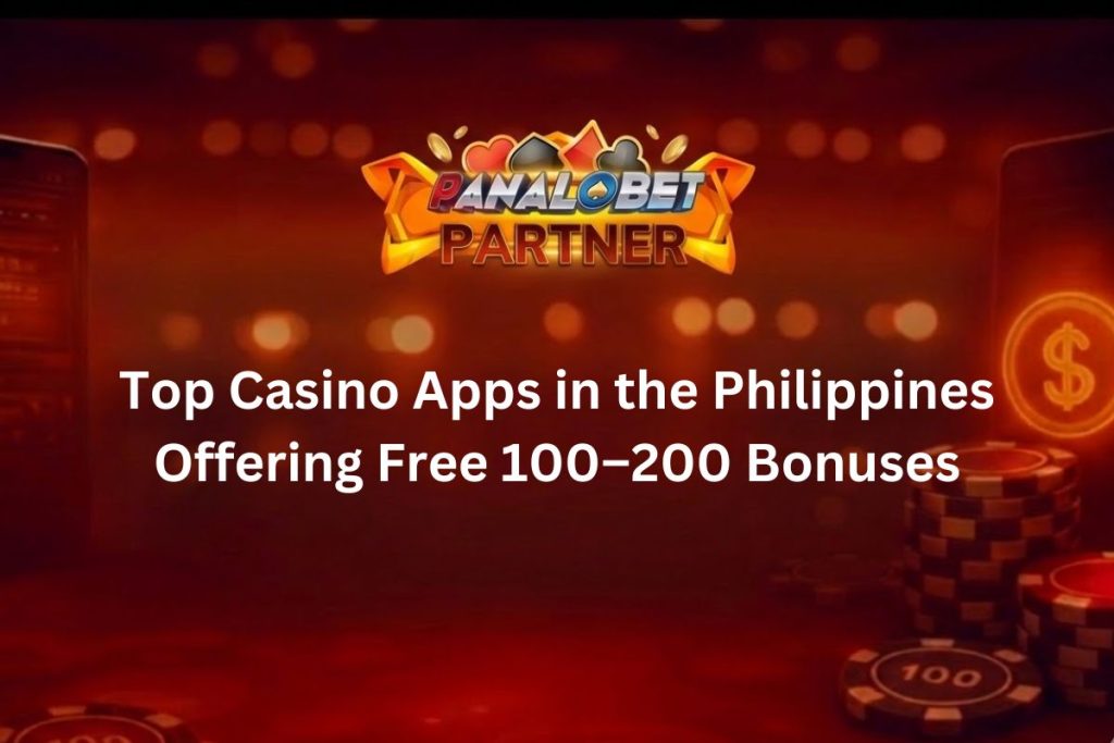Top Casino Apps in the Philippines Offering Free 100–200 Bonuses