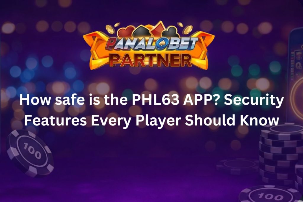 How safe is the PHL63 APP? Security Features Every Player Should Know